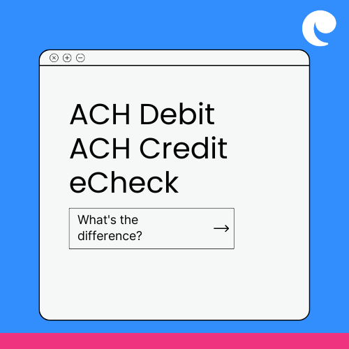 The Difference Between ACH Debit, ACH Credit, And ECheck